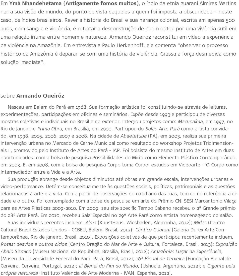 Rever a história do Brasil e sua herança colonial, escrita em apenas 500 anos, com sangue e violência, é retratar a desconstrução de quem optou por uma vivência sutil em uma relação íntima entre