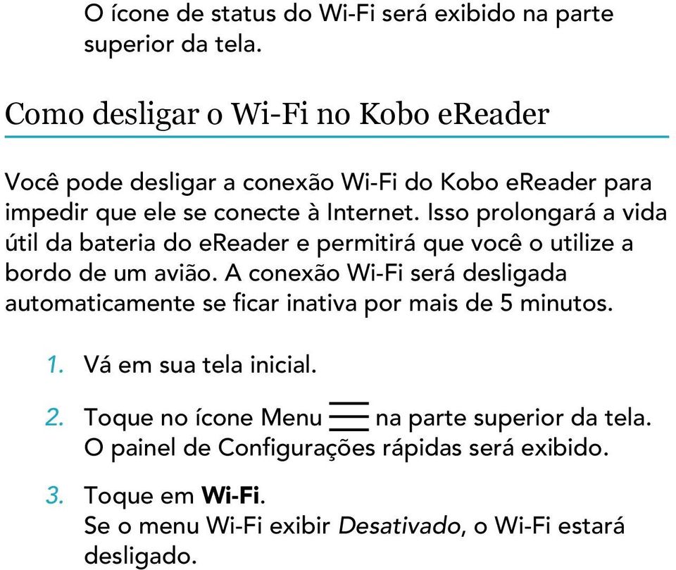 Isso prolongará a vida útil da bateria do ereader e permitirá que você o utilize a bordo de um avião.