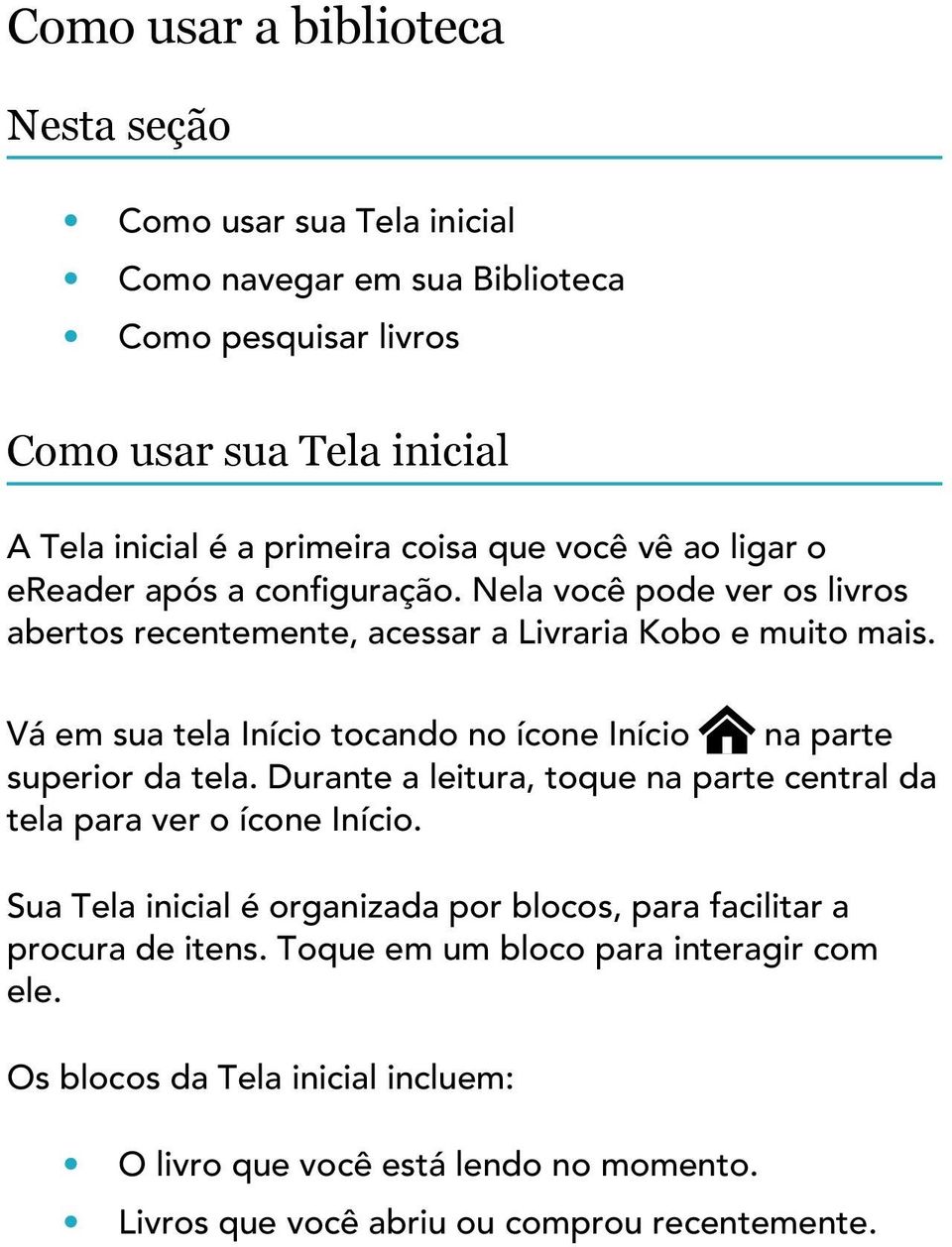 Vá em sua tela Início tocando no ícone Início na parte superior da tela. Durante a leitura, toque na parte central da tela para ver o ícone Início.