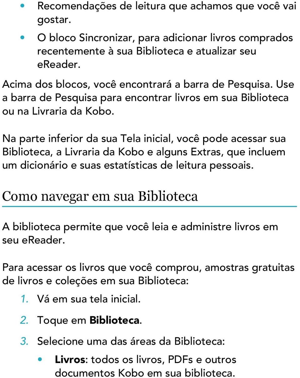 Na parte inferior da sua Tela inicial, você pode acessar sua Biblioteca, a Livraria da Kobo e alguns Extras, que incluem um dicionário e suas estatísticas de leitura pessoais.