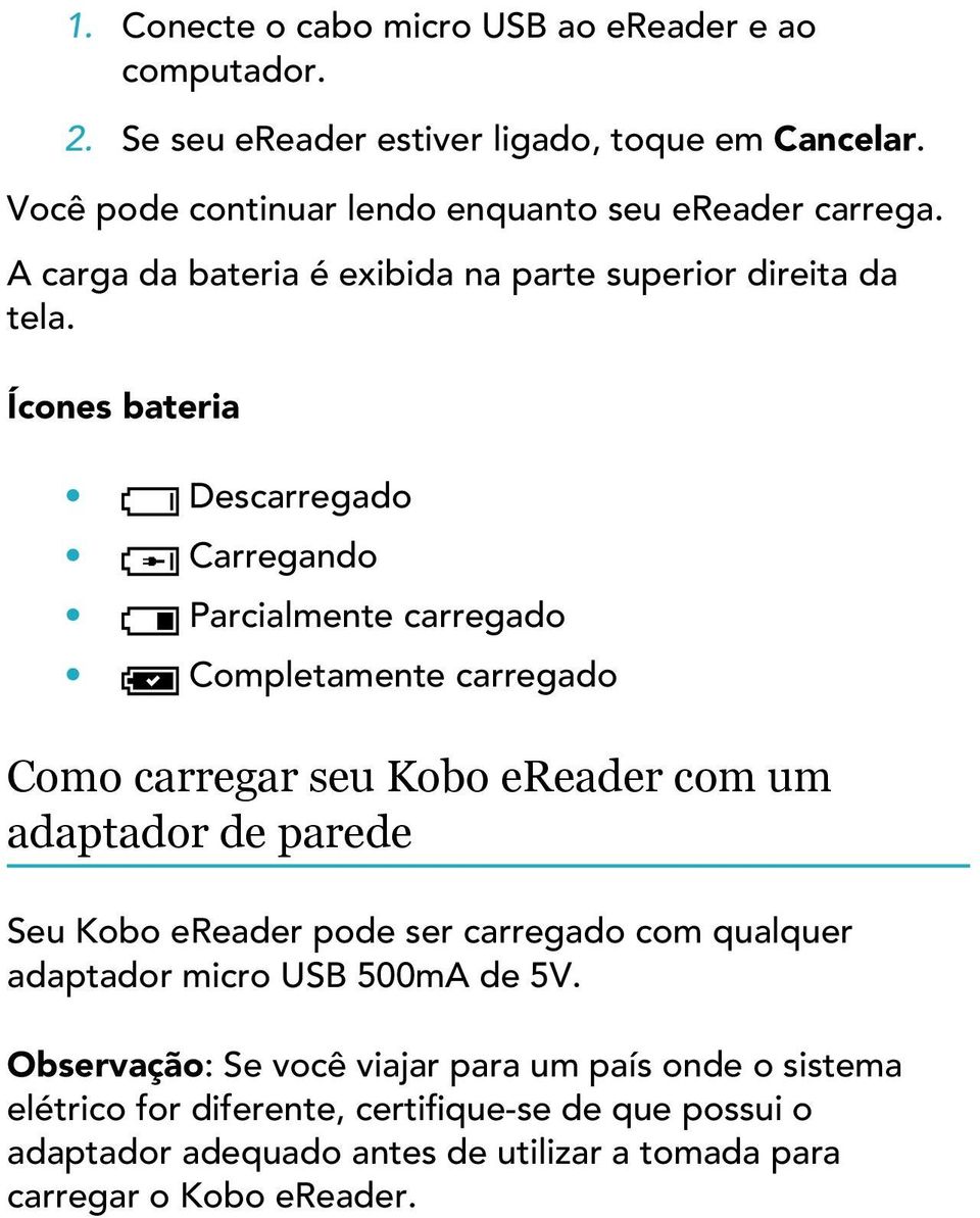 Ícones bateria Descarregado Carregando Parcialmente carregado Completamente carregado Como carregar seu Kobo ereader com um adaptador de parede Seu Kobo