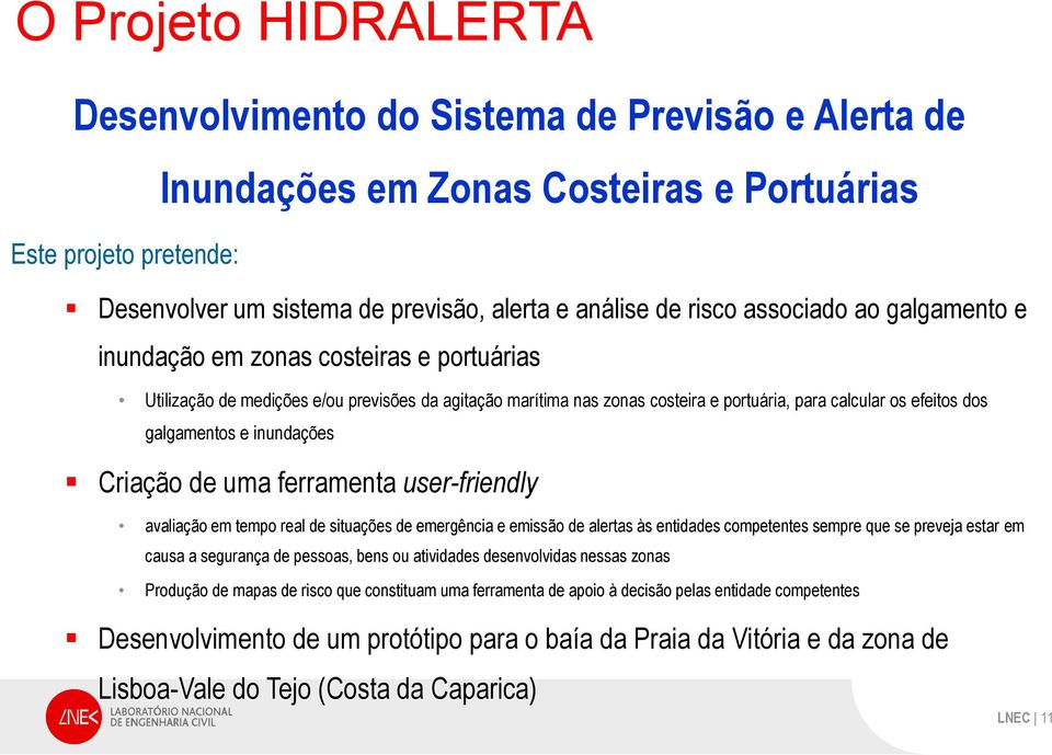 e inundações Criação de uma ferramenta user-friendly avaliação em tempo real de situações de emergência e emissão de alertas às entidades competentes sempre que se preveja estar em causa a segurança