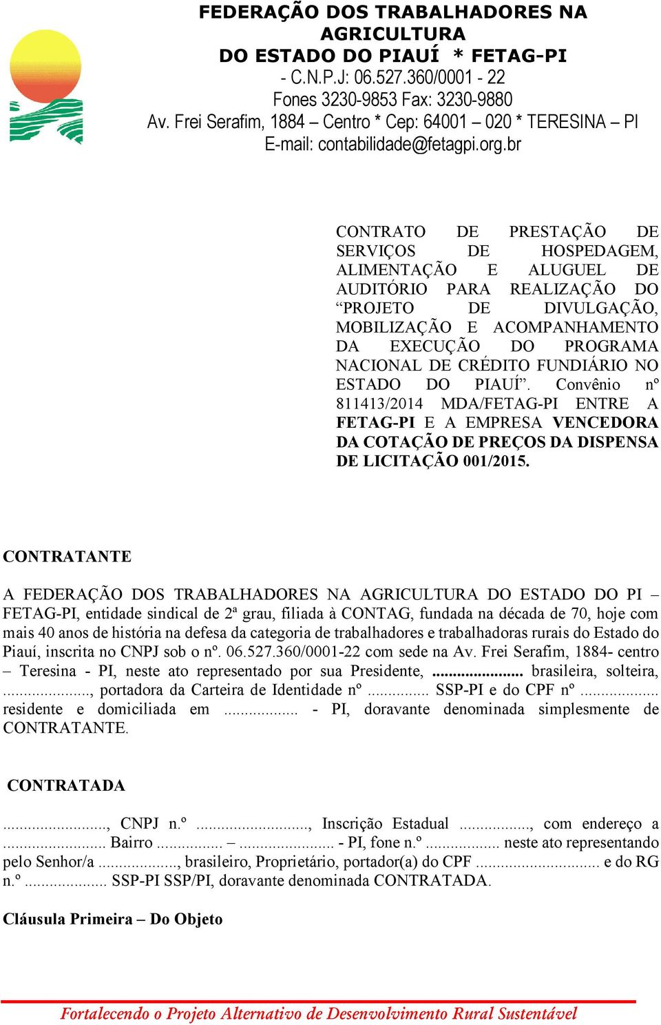 CONTRATANTE A FEDERAÇÃO DOS TRABALHADORES NA DO ESTADO DO PI FETAG-PI, entidade sindical de 2ª grau, filiada à CONTAG, fundada na década de 70, hoje com mais 40 anos de história na defesa da