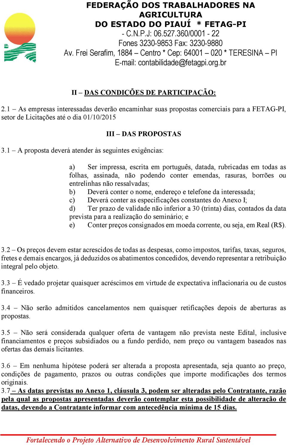 entrelinhas não ressalvadas; b) Deverá conter o nome, endereço e telefone da interessada; c) Deverá conter as especificações constantes do Anexo I; d) Ter prazo de validade não inferior a 30 (trinta)