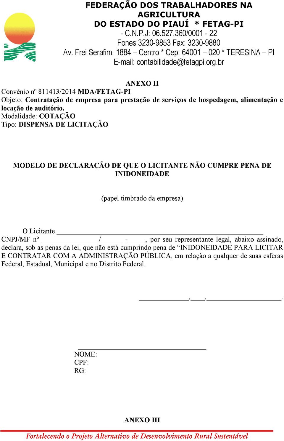 Licitante CNPJ/MF nº / -, por seu representante legal, abaixo assinado, declara, sob as penas da lei, que não está cumprindo pena de INIDONEIDADE PARA