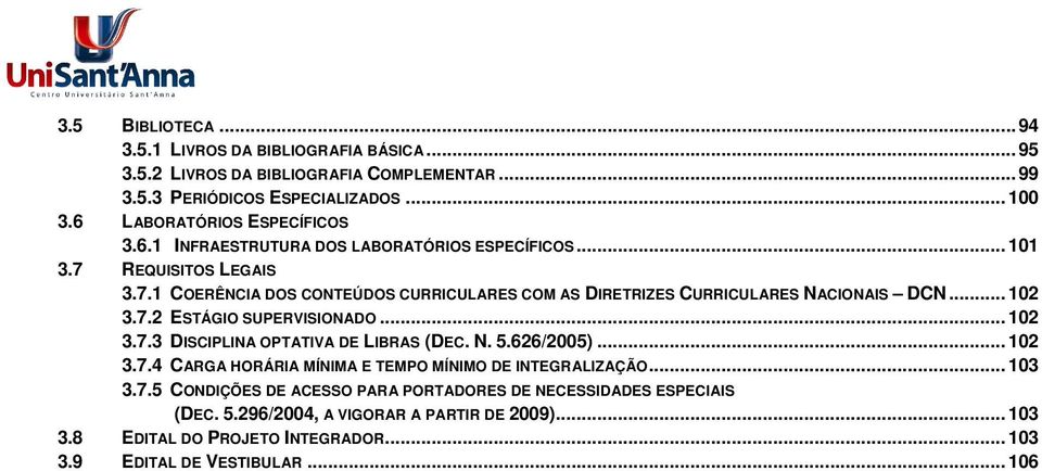 .. 102 3.7.2 ESTÁGIO SUPERVISIONADO... 102 3.7.3 DISCIPLINA OPTATIVA DE LIBRAS (DEC. N. 5.626/2005)... 102 3.7.4 CARGA HORÁRIA MÍNIMA E TEMPO MÍNIMO DE INTEGRALIZAÇÃO... 103 3.7.5 CONDIÇÕES DE ACESSO PARA PORTADORES DE NECESSIDADES ESPECIAIS (DEC.