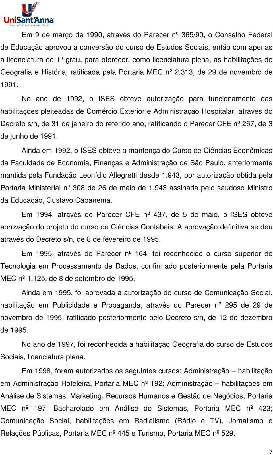 No ano de 1992, o ISES obteve autorização para funcionamento das habilitações pleiteadas de Comércio Exterior e Administração Hospitalar, através do Decreto s/n, de 31 de janeiro do referido ano,