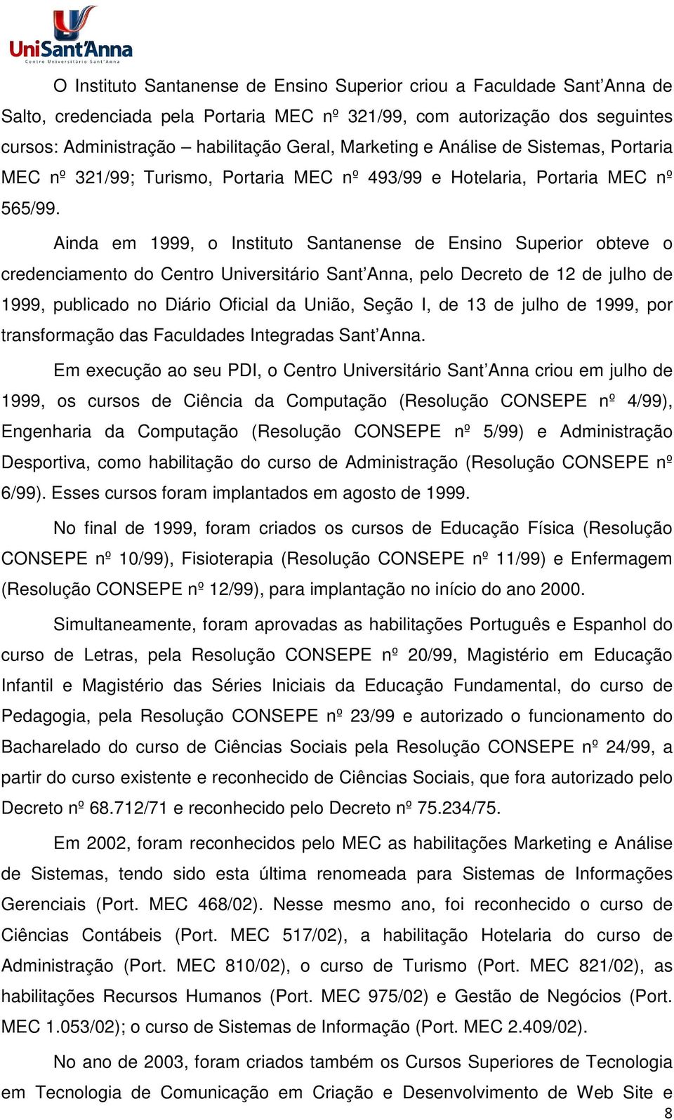 Ainda em 1999, o Instituto Santanense de Ensino Superior obteve o credenciamento do Centro Universitário Sant Anna, pelo Decreto de 12 de julho de 1999, publicado no Diário Oficial da União, Seção I,