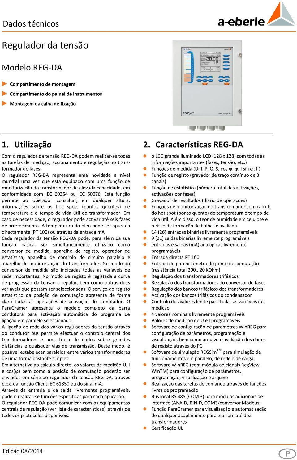 O regulador REG-DA representa uma novidade a nível mundial uma vez que está equipado com uma função de monitorização do transformador de elevada capacidade, em conformidade com IEC 60354 ou IEC 60076.