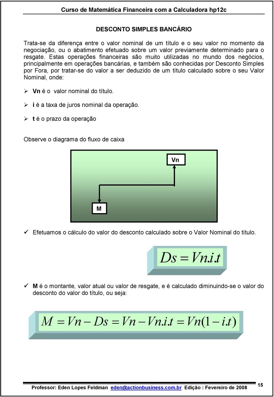 título calculado sobre o seu Valor Nomial, ode: V é o valor omial do título. i é a taxa de juros omial da operação.