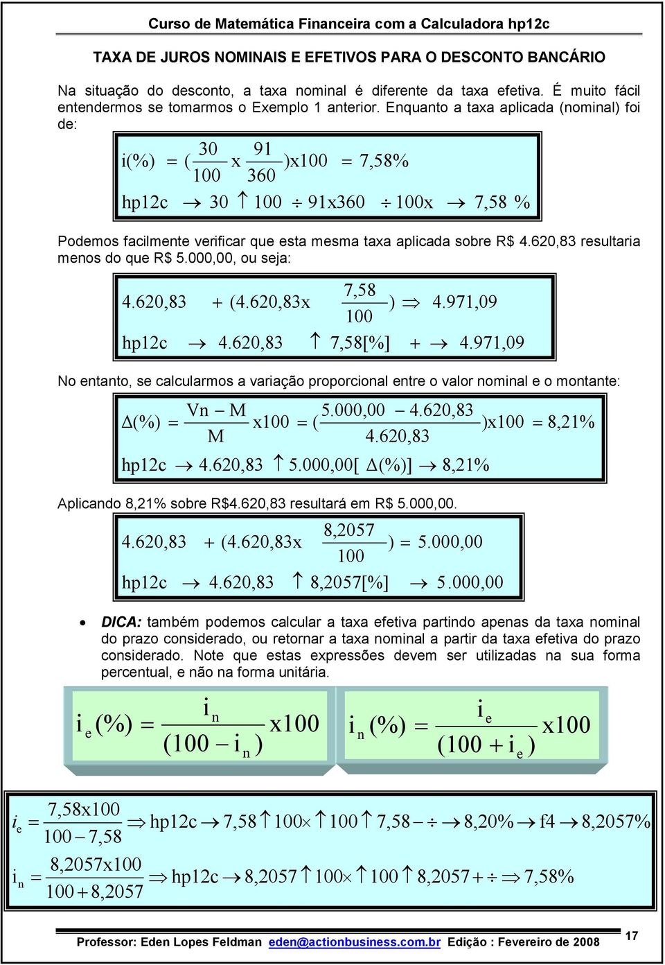 000,00, ou seja: % 4.620,83 hp12c + (4.620,83x 4.620,83 7,58 7,58[%] + 4.971,09 4.971,09 No etato, se calcularmos a variação proporcioal etre o valor omial e o motate: Aplicado 8,21% sobre R$4.