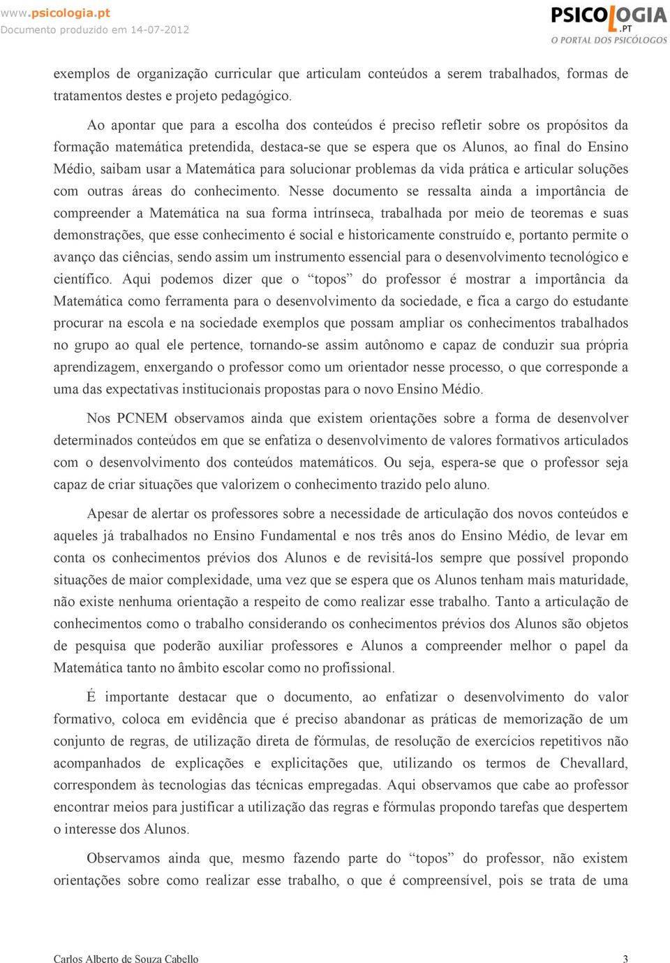 Matemática para solucionar problemas da vida prática e articular soluções com outras áreas do conhecimento.