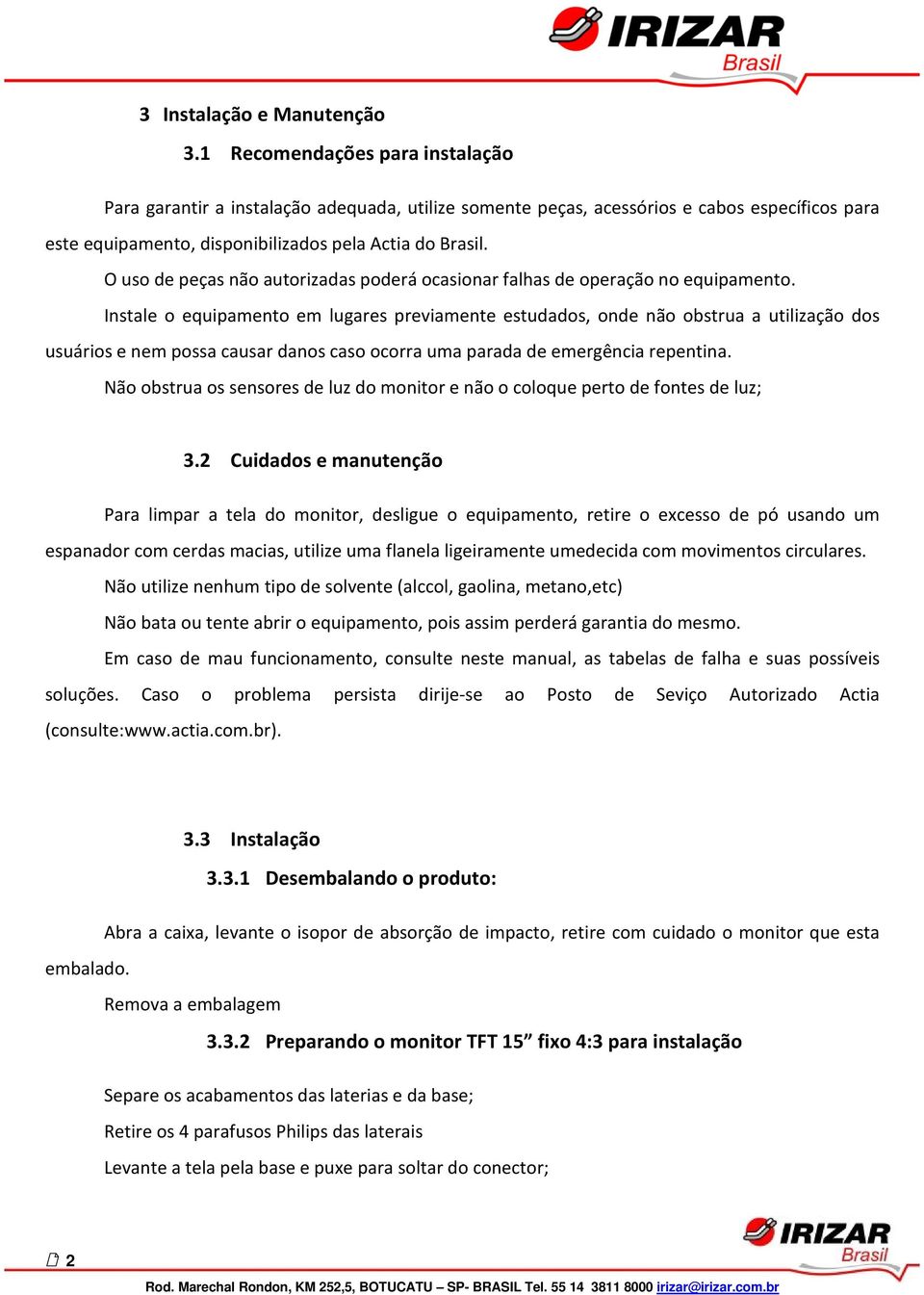 O uso de peças não autorizadas poderá ocasionar falhas de operação no equipamento.