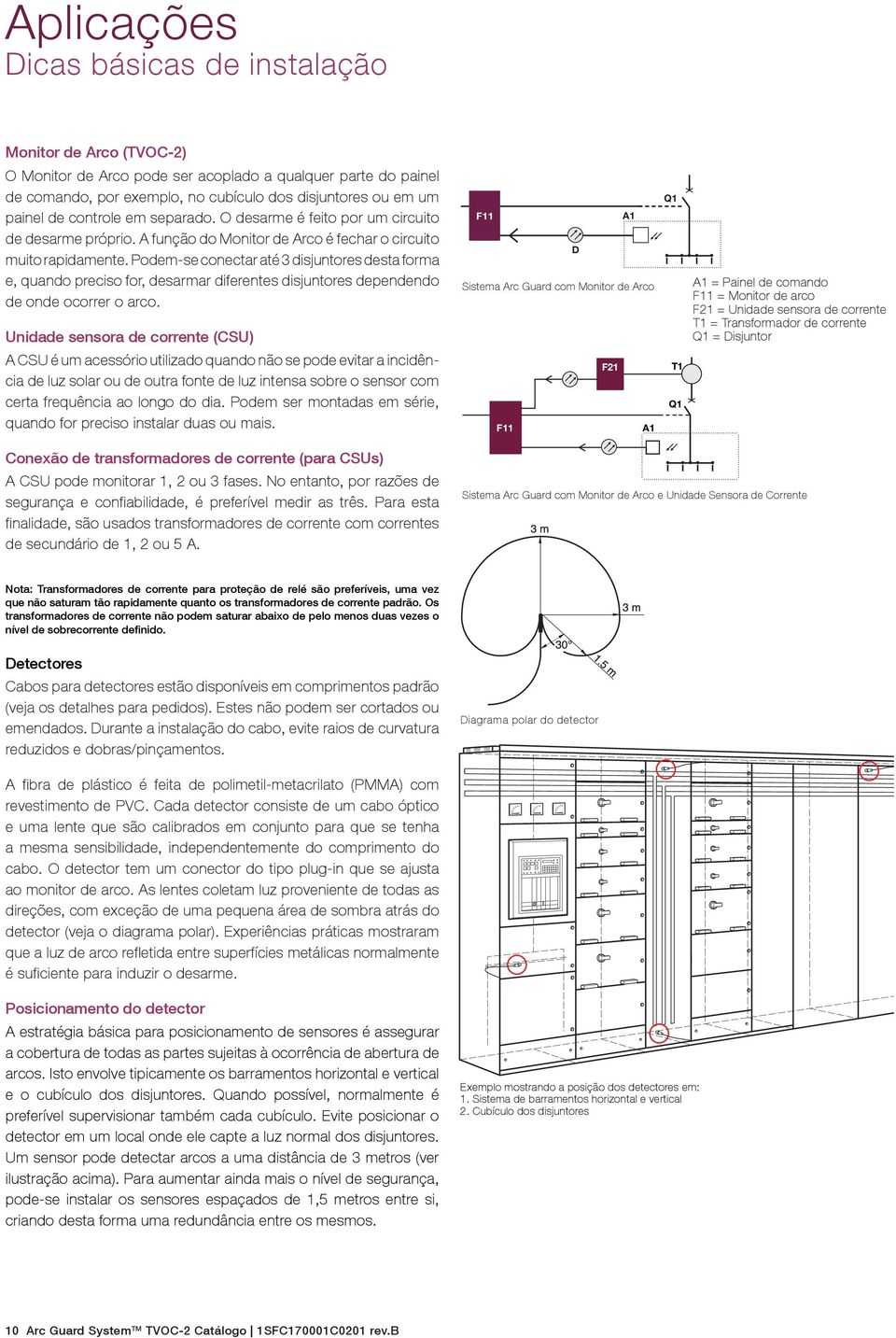 Podem-se conectar até 3 disjuntores desta forma e, quando preciso for, desarmar diferentes disjuntores dependendo de onde ocorrer o arco.