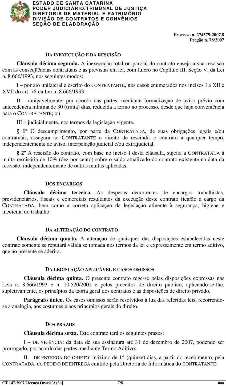 666/1993, nos seguintes modos: I por ato unilateral e escrito do CONTRATANTE, nos casos enumerados nos incisos I a XII e XVII do art. 78 da Lei n. 8.