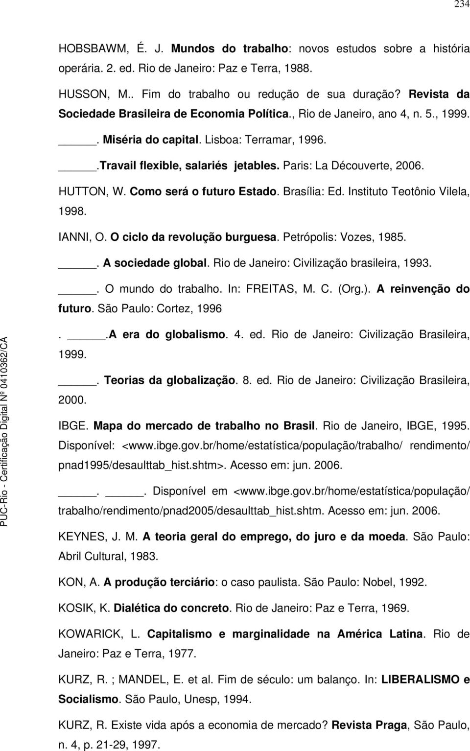 HUTTON, W. Como será o futuro Estado. Brasília: Ed. Instituto Teotônio Vilela, 1998. IANNI, O. O ciclo da revolução burguesa. Petrópolis: Vozes, 1985.. A sociedade global.