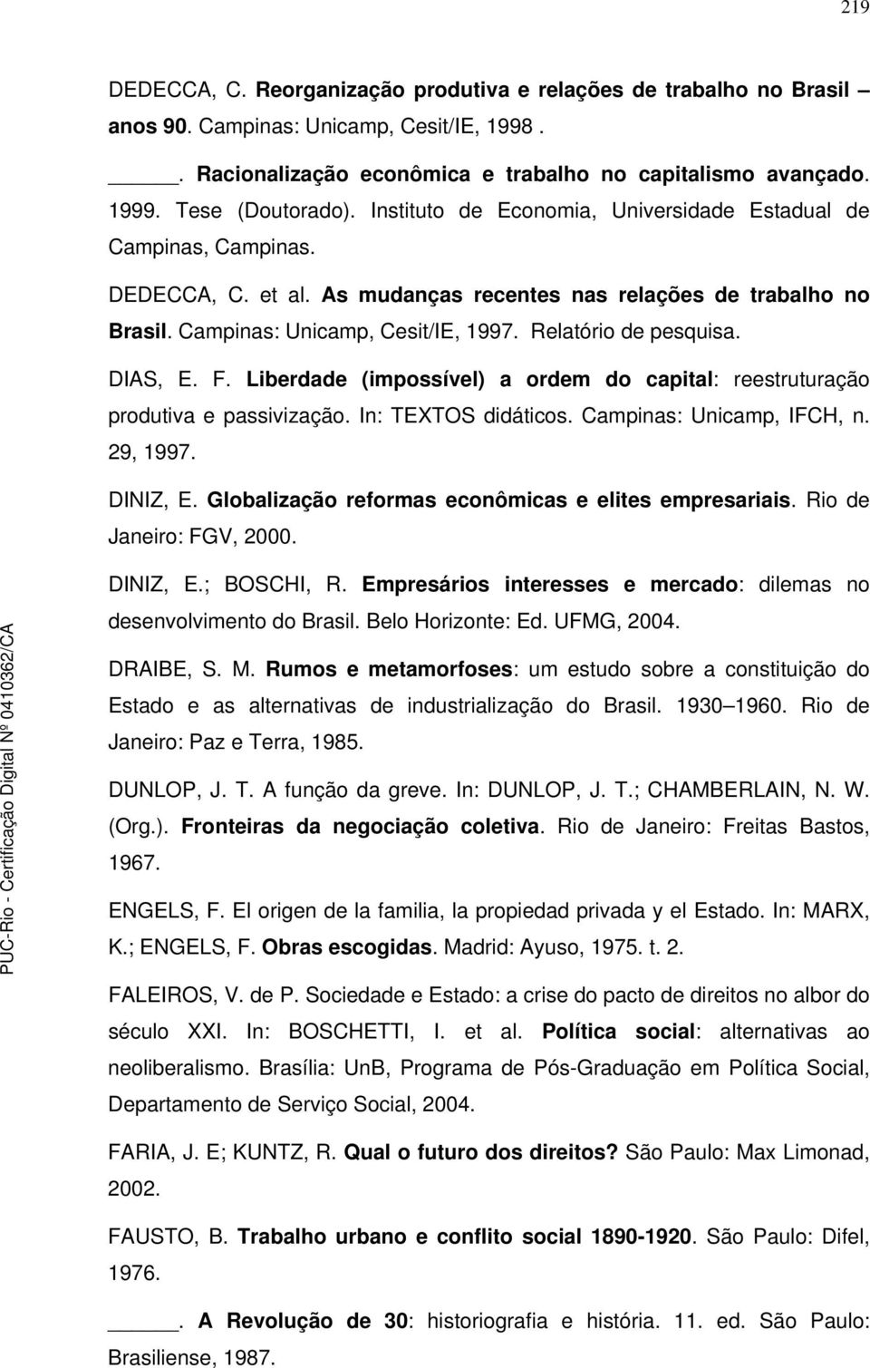 Relatório de pesquisa. DIAS, E. F. Liberdade (impossível) a ordem do capital: reestruturação produtiva e passivização. In: TEXTOS didáticos. Campinas: Unicamp, IFCH, n. 29, 1997. DINIZ, E.