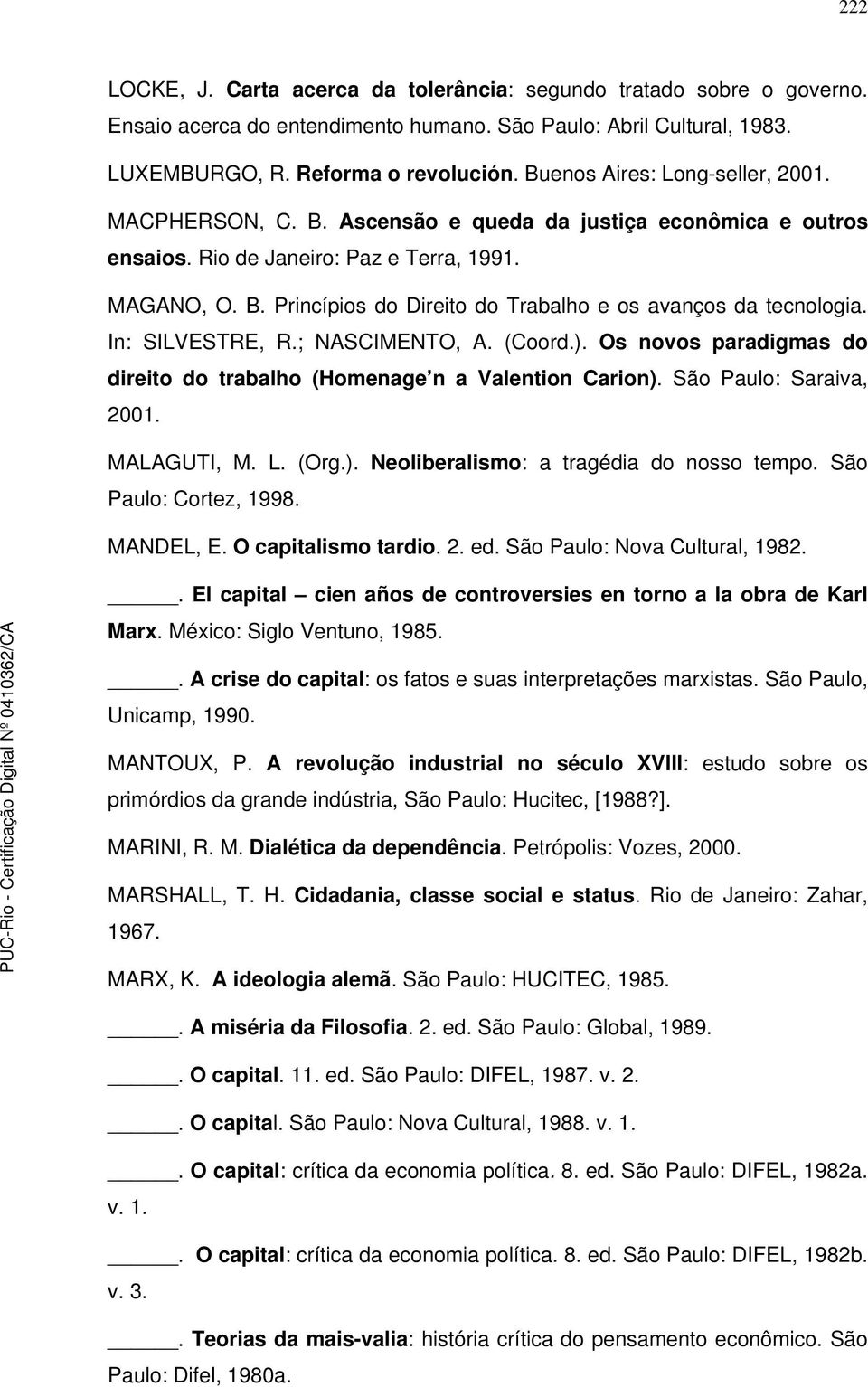 In: SILVESTRE, R.; NASCIMENTO, A. (Coord.). Os novos paradigmas do direito do trabalho (Homenage n a Valention Carion). São Paulo: Saraiva, 2001. MALAGUTI, M. L. (Org.). Neoliberalismo: a tragédia do nosso tempo.