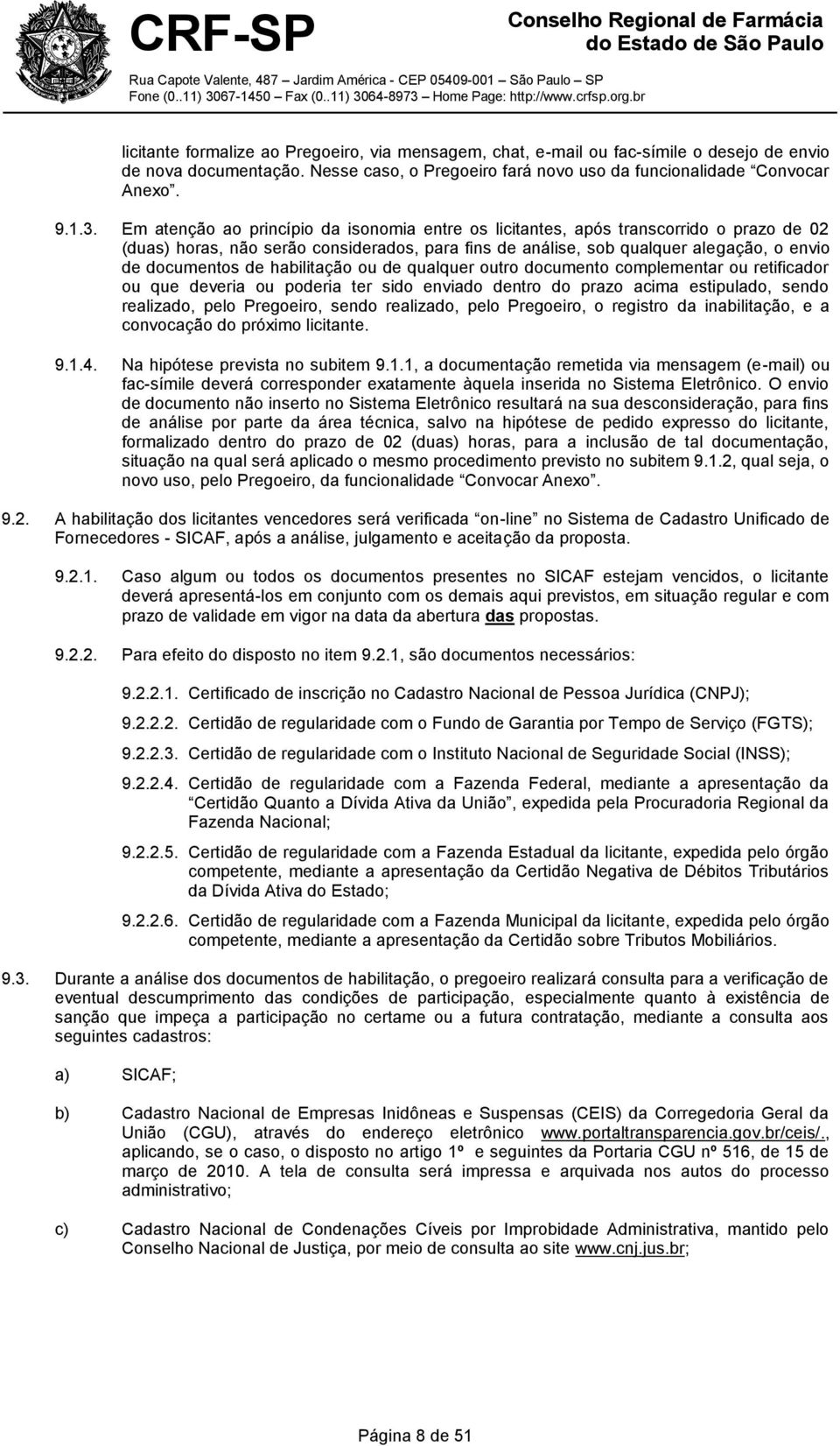 habilitação ou de qualquer outro documento complementar ou retificador ou que deveria ou poderia ter sido enviado dentro do prazo acima estipulado, sendo realizado, pelo Pregoeiro, sendo realizado,