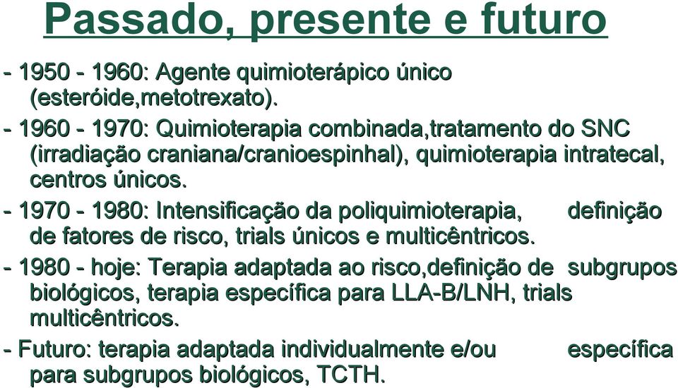 - 1970-1980: Intensificação da poliquimioterapia, definição de fatores de risco, trials únicos e multicêntricos.