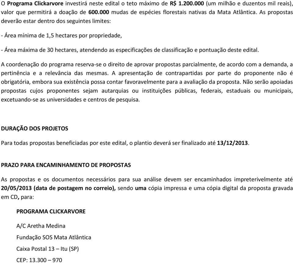 As propostas deverão estar dentro dos seguintes limites: - Área mínima de 1,5 hectares por propriedade, - Área máxima de 30 hectares, atendendo as especificações de classificação e pontuação deste