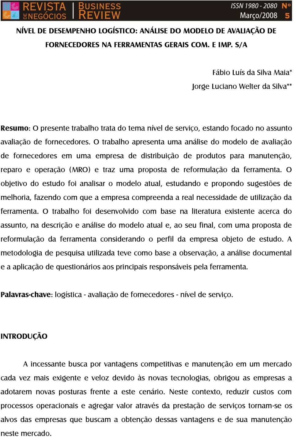 O trabalho apresenta uma análise do modelo de avaliação de fornecedores em uma empresa de distribuição de produtos para manutenção, reparo e operação (MRO) e traz uma proposta de reformulação da