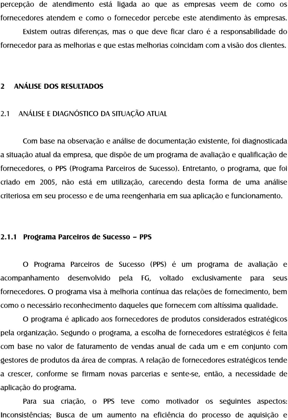 1 ANÁLISE E DIAGNÓSTICO DA SITUAÇÃO ATUAL Com base na observação e análise de documentação existente, foi diagnosticada a situação atual da empresa, que dispõe de um programa de avaliação e