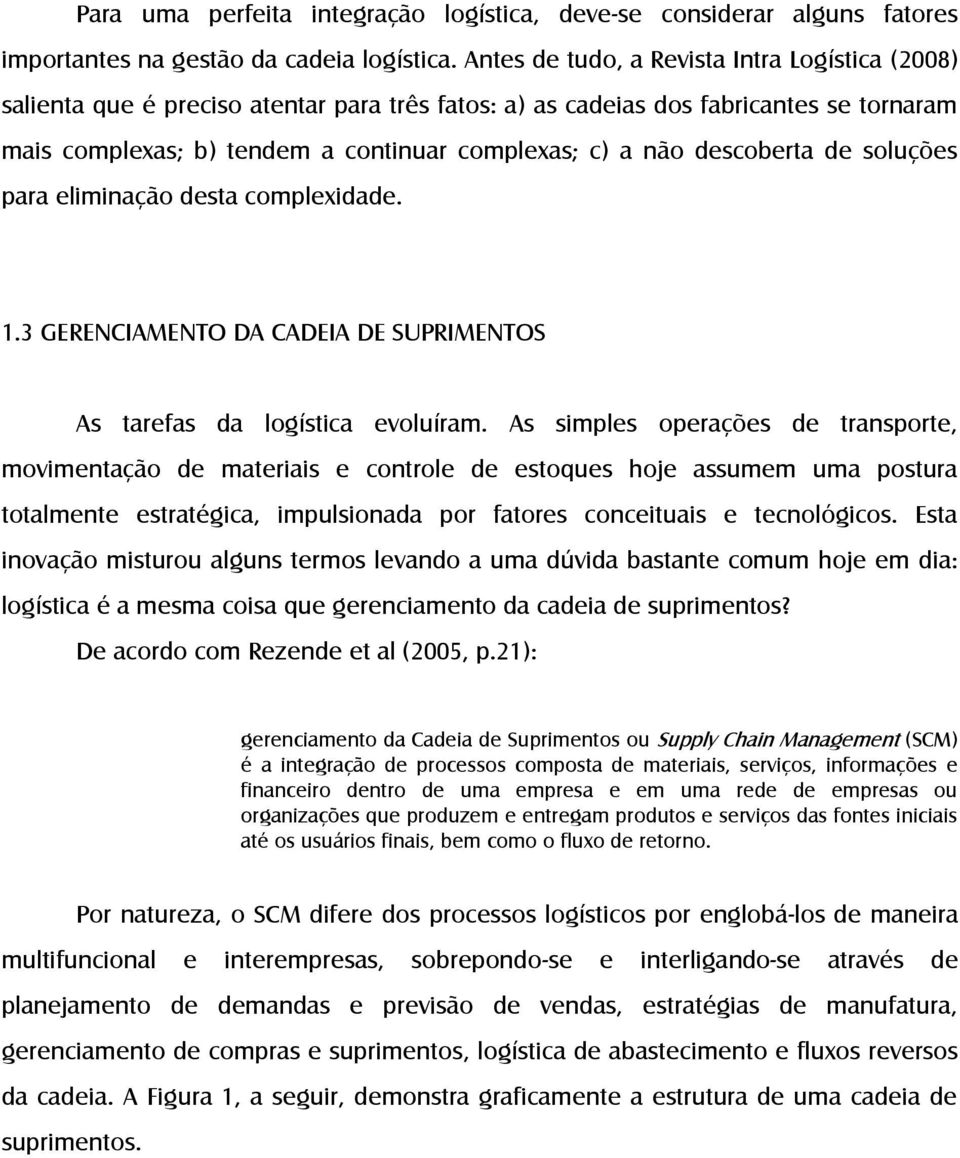 descoberta de soluções para eliminação desta complexidade. 1.3 GERENCIAMENTO DA CADEIA DE SUPRIMENTOS As tarefas da logística evoluíram.