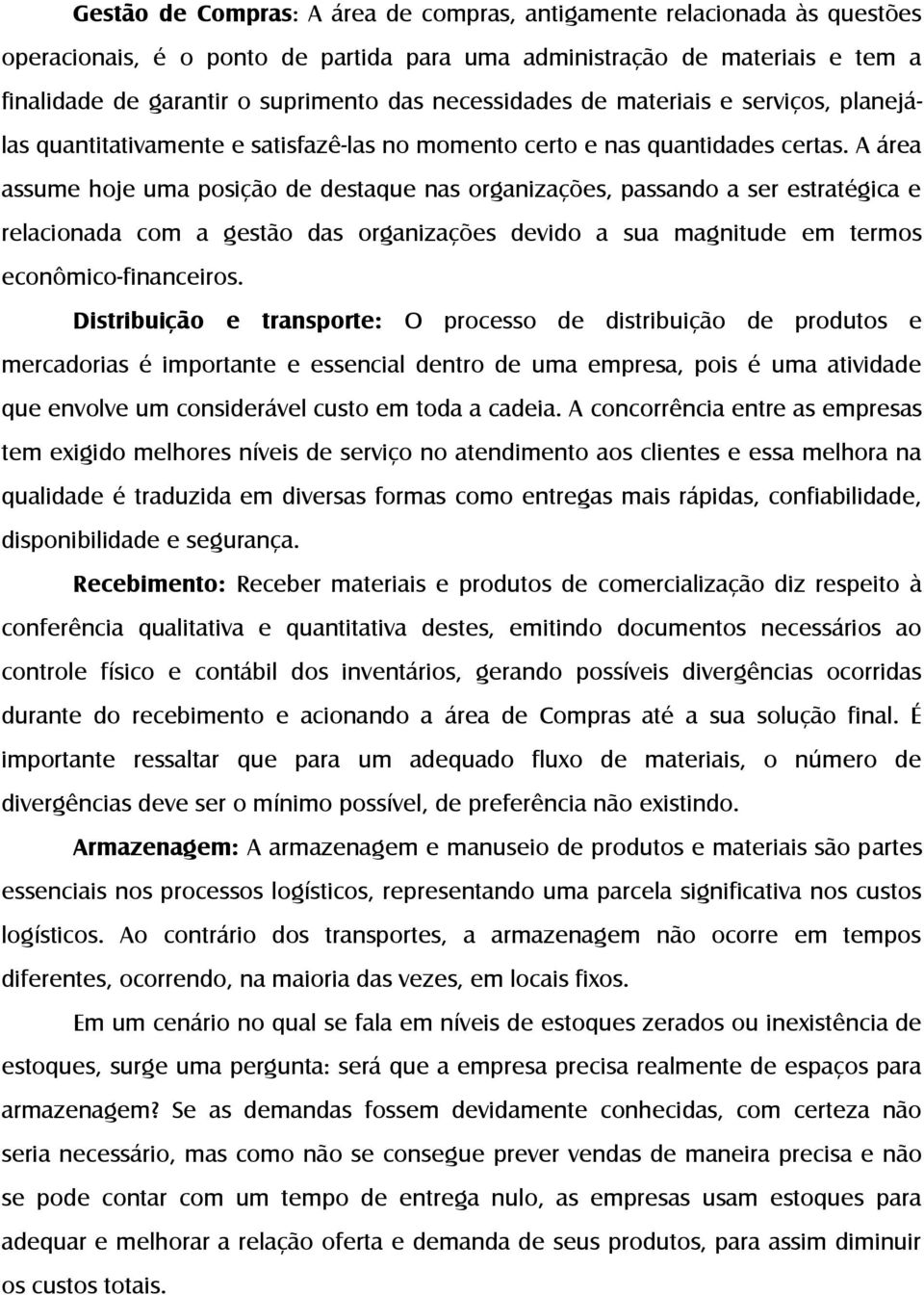 A área assume hoje uma posição de destaque nas organizações, passando a ser estratégica e relacionada com a gestão das organizações devido a sua magnitude em termos econômico-financeiros.