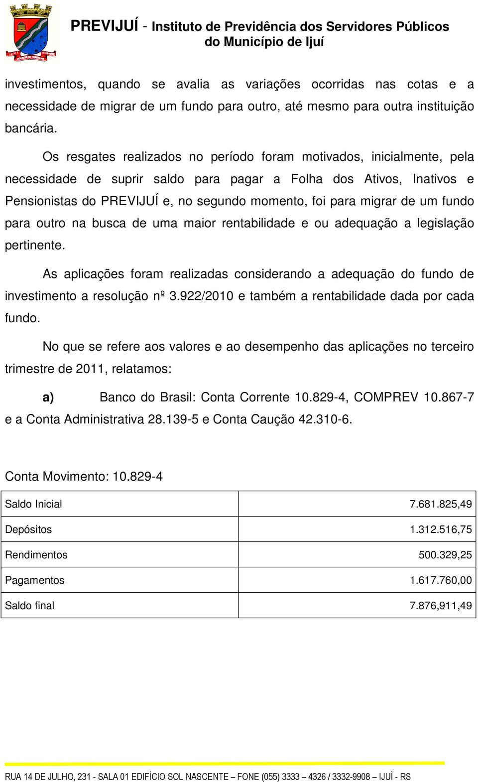 migrar de um fundo para outro na busca de uma maior rentabilidade e ou adequação a legislação pertinente.