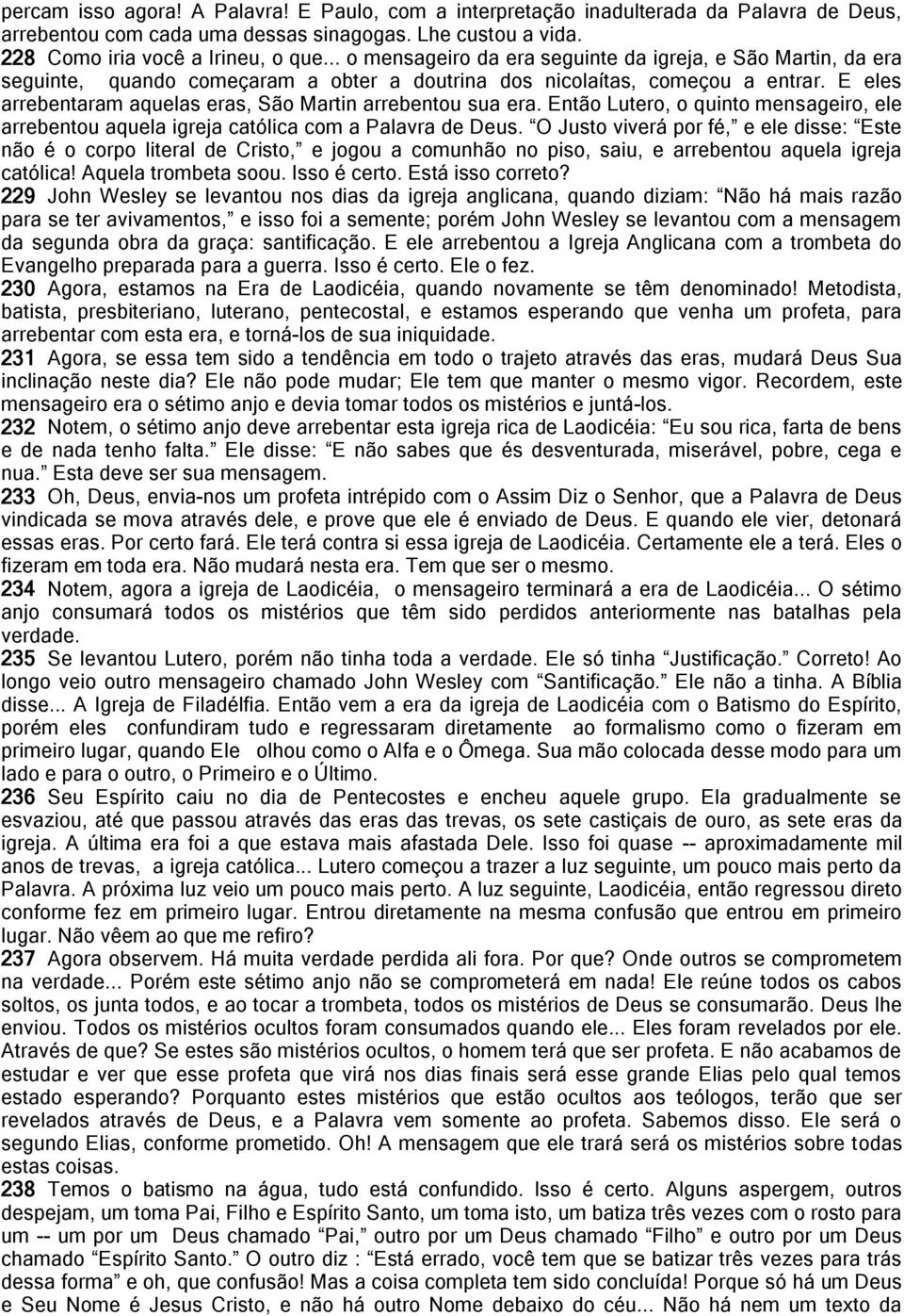 E eles arrebentaram aquelas eras, São Martin arrebentou sua era. Então Lutero, o quinto mensageiro, ele arrebentou aquela igreja católica com a Palavra de Deus.