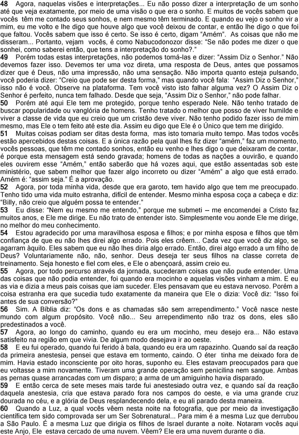 E quando eu vejo o sonho vir a mim, eu me volto e lhe digo que houve algo que você deixou de contar, e então lhe digo o que foi que faltou. Vocês sabem que isso é certo. Se isso é certo, digam Amém.