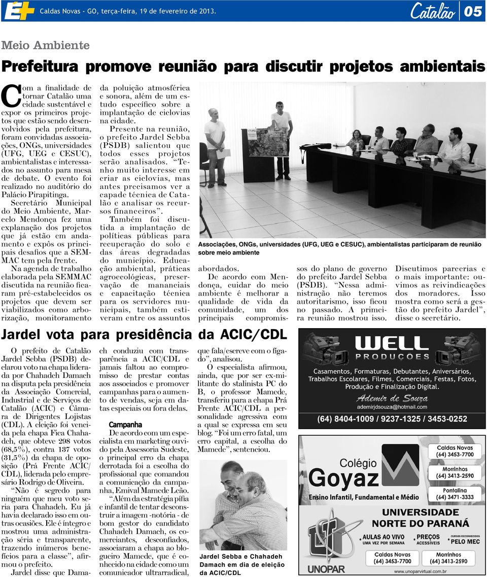 desenvolvidos pela prefeitura, foram convidadas associações, ONGs, universidades (UFG, UEG e CESUC), ambientalistas e interessados no assunto para mesa de debate.