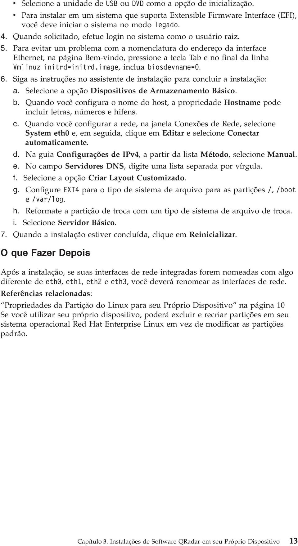 Para evitar um problema com a nomenclatura do endereço da interface Ethernet, na página Bem-vindo, pressione a tecla Tab e no final da linha Vmlinuz initrd=initrd.image, inclua biosdevname=0. 6.