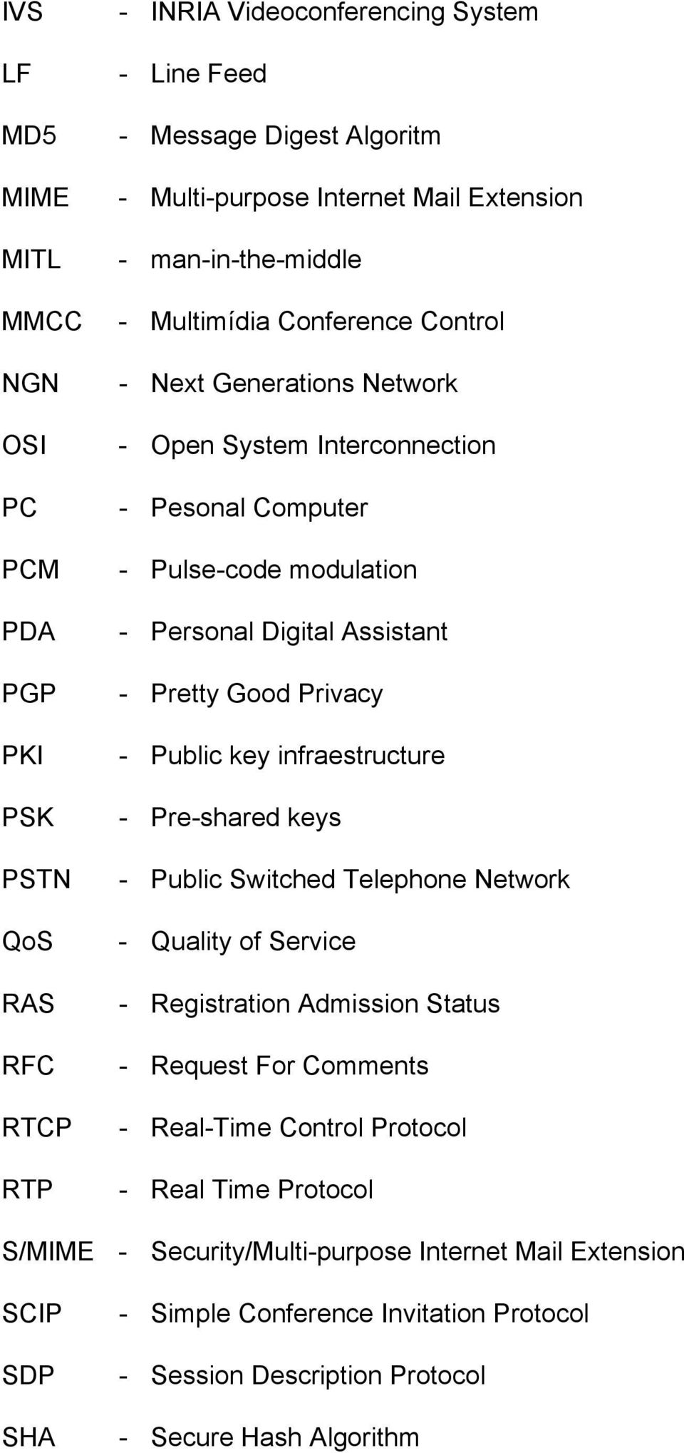 Pretty Good Privacy - Public key infraestructure - Pre-shared keys - Public Switched Telephone Network - Quality of Service - Registration Admission Status - Request For Comments - Real-Time