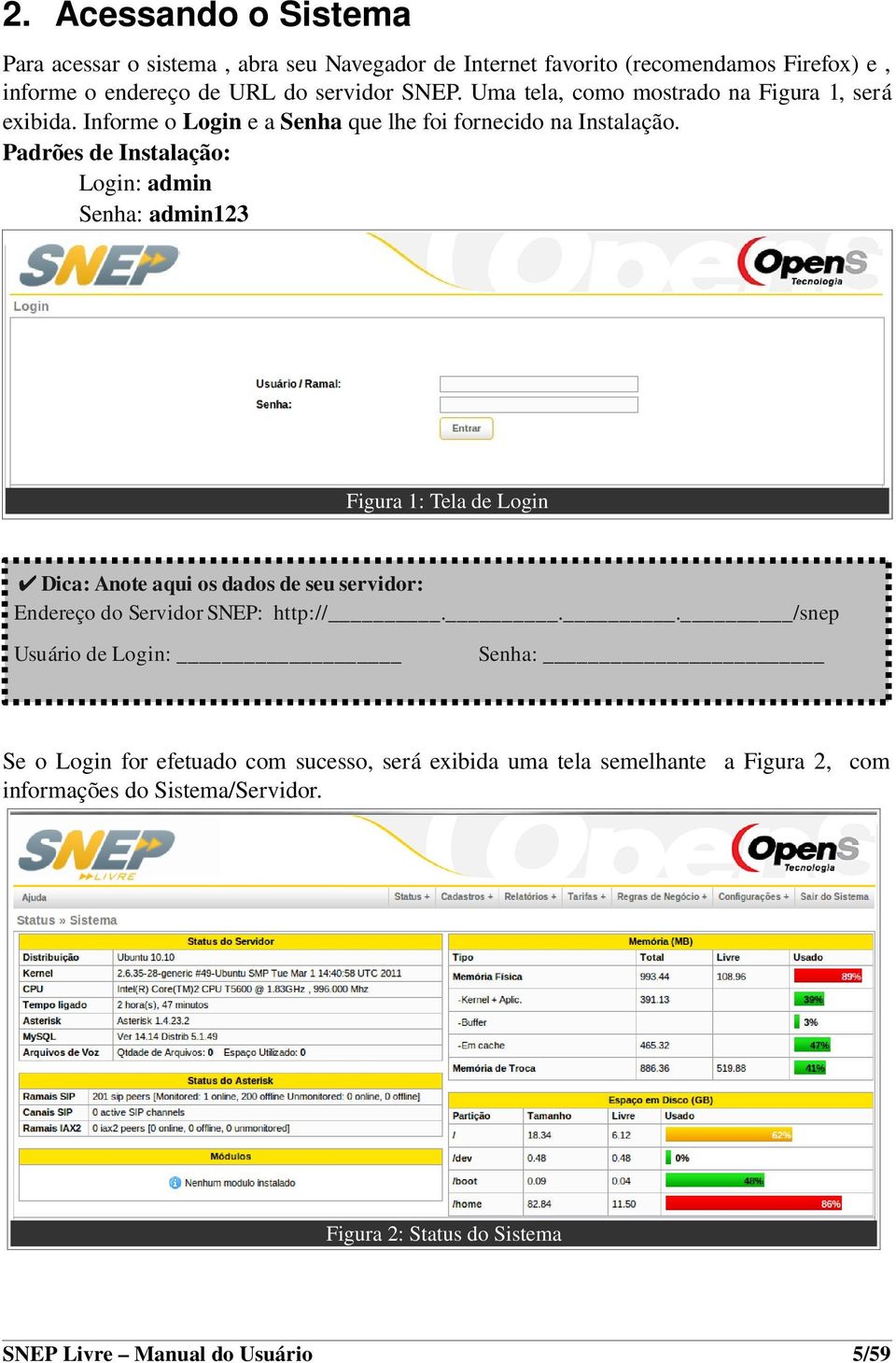 Padrões de Instalação: Login: admin Senha: admin123 Figura 1: Tela de Login Dica: Anote aqui os dados de seu servidor: Endereço do Servidor SNEP: