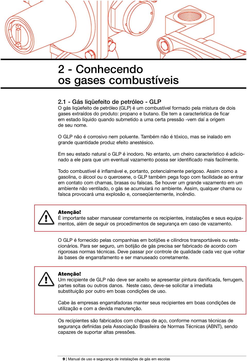 Ele tem a característica de ficar em estado líquido quando submetido a uma certa pressão -vem daí a origem de seu nome. O GLP não é corrosivo nem poluente.