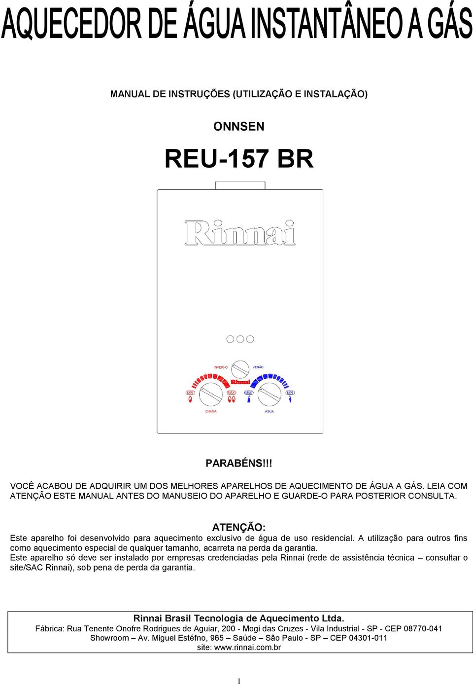 A utilização para outros fins como aquecimento especial de qualquer tamanho, acarreta na perda da garantia.