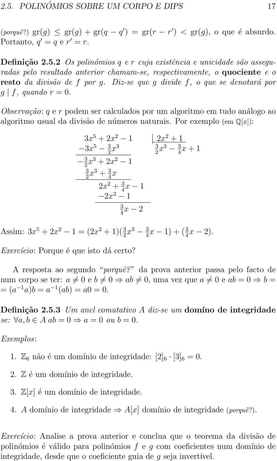 Por exemplo (em Q[x]): 3x 5 + 2x 2 1 2x 2 + 1 3x 5 3 2 x3 3 2 x3 3x + 1 4 3 2 x3 + 2x 2 1 3 2 x3 + 3 4 x 2x 2 + 3 4 x 1 2x 2 1 3 x 2 4 Assim: 3x 5 + 2x 2 1 = (2x 2 + 1)( 3 2 x3 3 4 x 1) + ( 3 4 x 2).