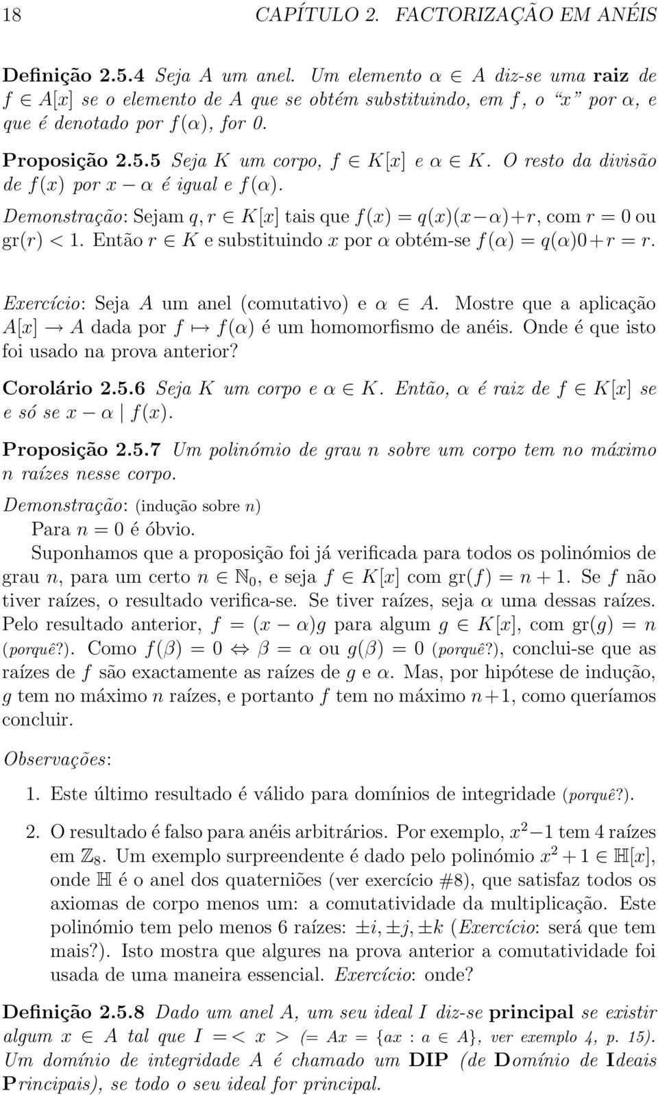 O resto da divisão de f(x) por x α é igual e f(α). Demonstração: Sejam q, r K[x] tais que f(x) = q(x)(x α)+r, com r = 0 ou gr(r) < 1. Então r K e substituindo x por α obtém-se f(α) = q(α)0+r = r.