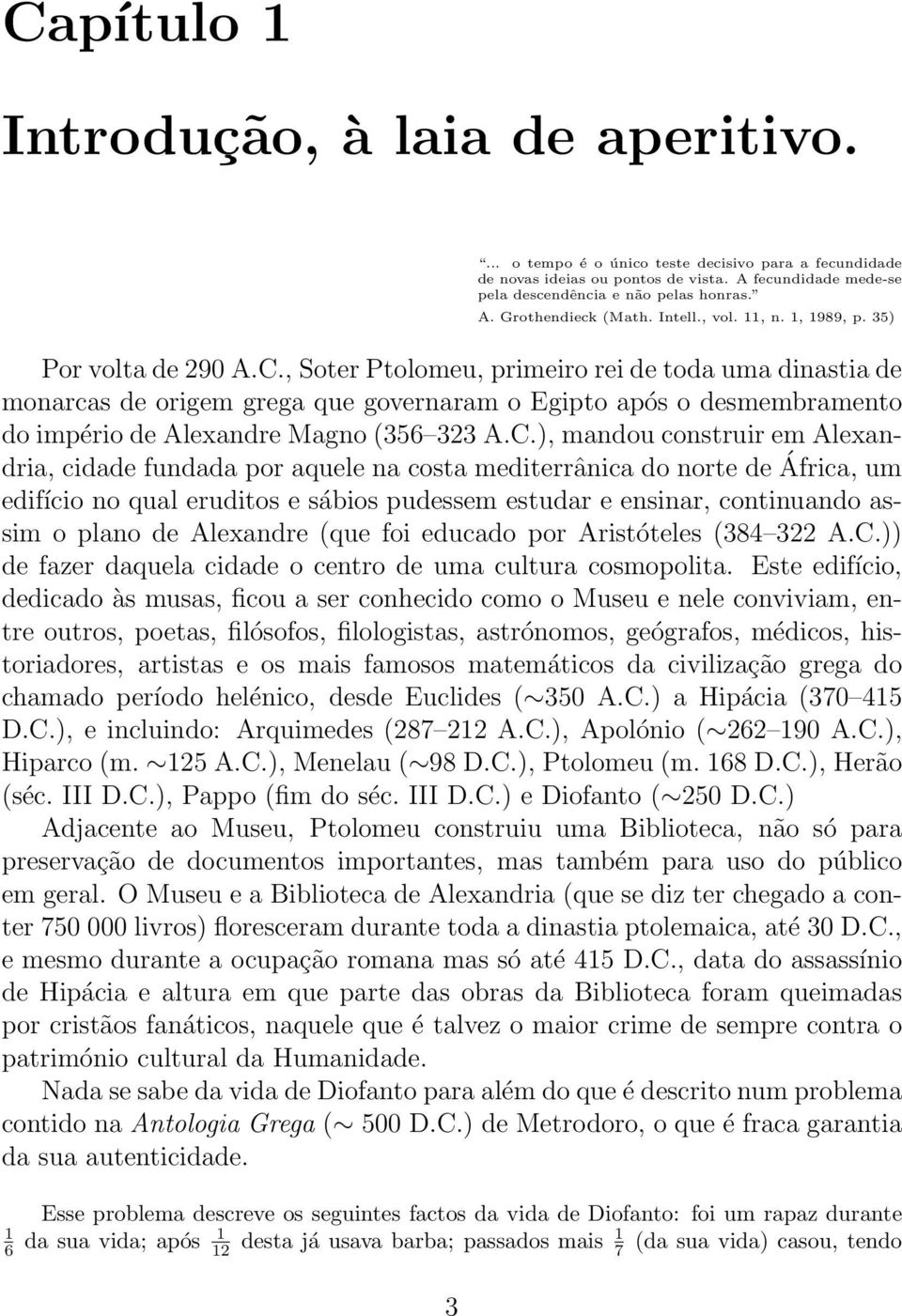 , Soter Ptolomeu, primeiro rei de toda uma dinastia de monarcas de origem grega que governaram o Egipto após o desmembramento do império de Alexandre Magno (356 323 A.C.