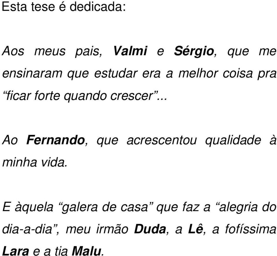 .. Ao Fernando, que acrescentou qualidade à minha vida.