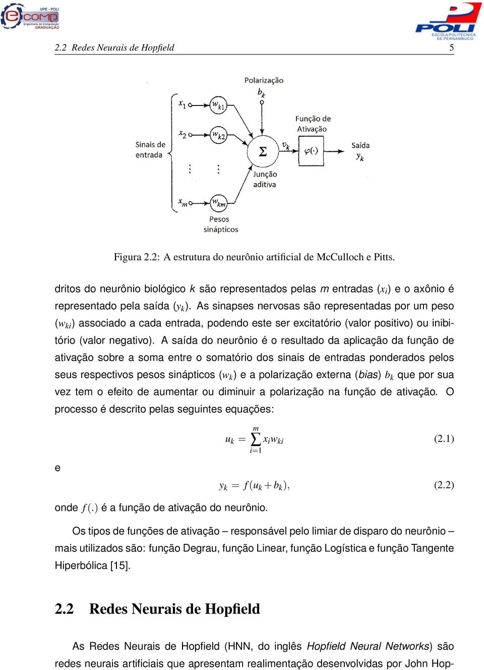 As sinapses nervosas são representadas por um peso (w ki ) associado a cada entrada, podendo este ser excitatório (valor positivo) ou inibitório (valor negativo).