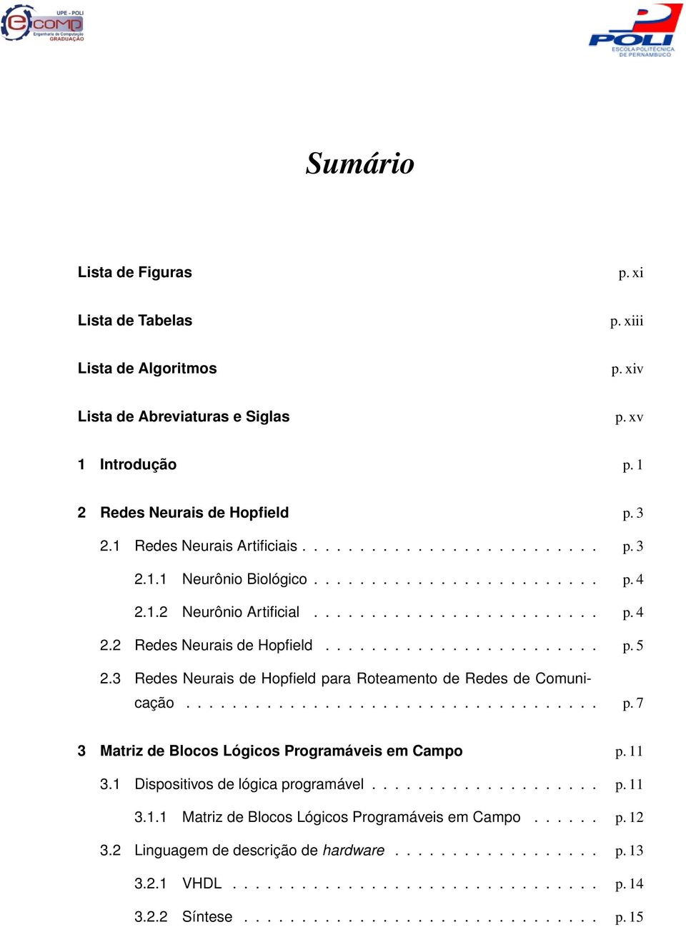 ....................... p. 5 2.3 Redes Neurais de Hopfield para Roteamento de Redes de Comunicação.................................... p. 7 3 Matriz de Blocos Lógicos Programáveis em Campo p. 11 3.