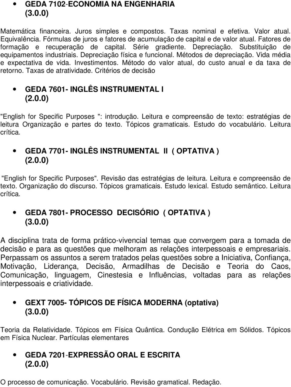 Depreciação física e funcional. Métodos de depreciação. Vida média e expectativa de vida. Investimentos. Método do valor atual, do custo anual e da taxa de retorno. Taxas de atratividade.