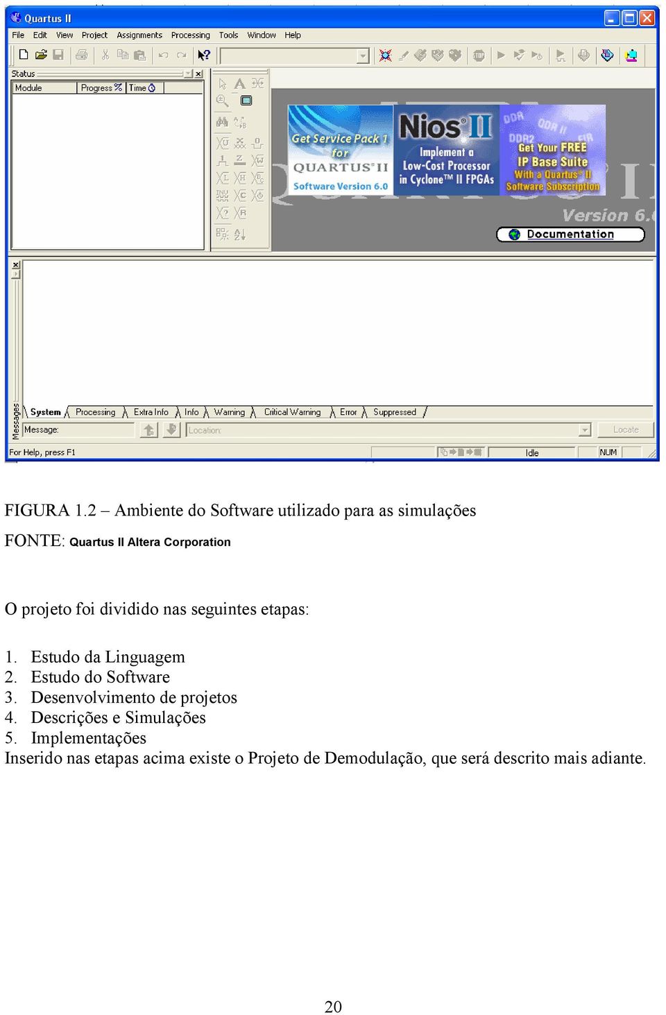 O projeto foi dividido nas seguintes etapas: 1. Estudo da Linguagem 2.