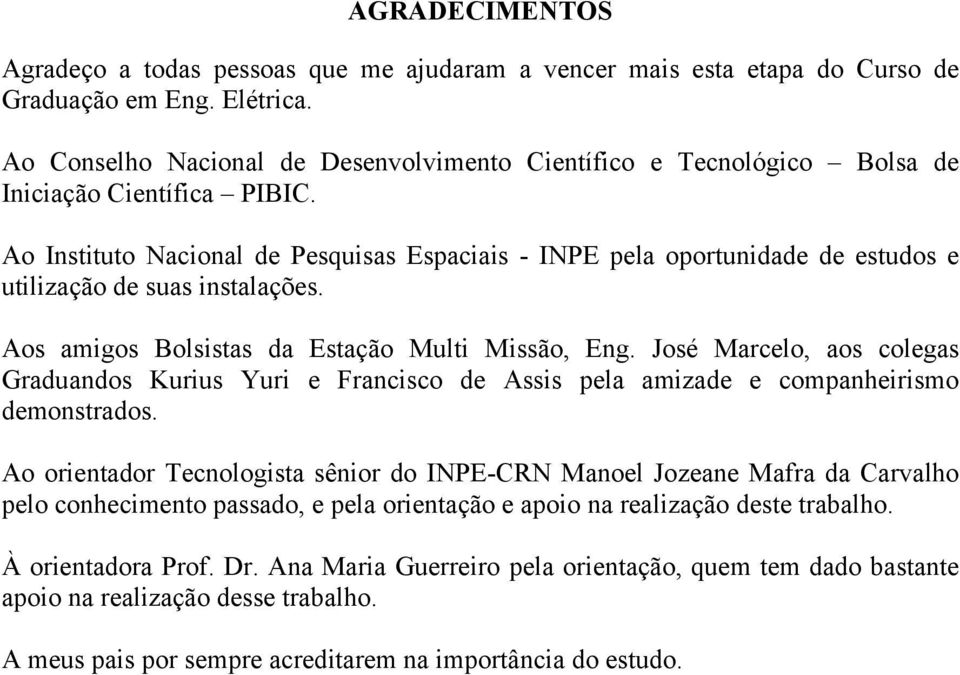 Ao Instituto Nacional de Pesquisas Espaciais - INPE pela oportunidade de estudos e utilização de suas instalações. Aos amigos Bolsistas da Estação Multi Missão, Eng.