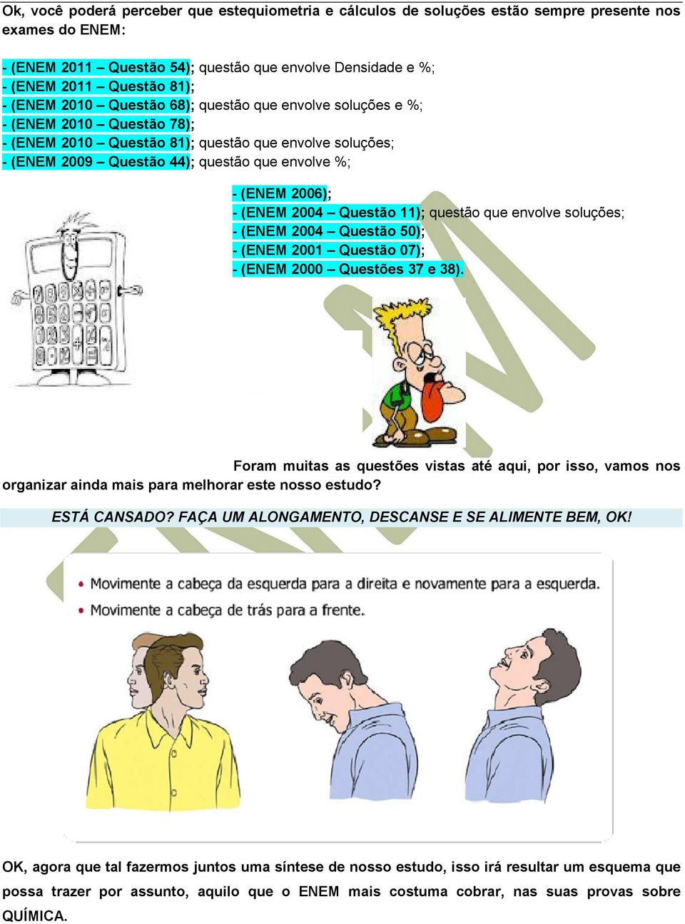 2006); - (ENEM 2004 Questão 11); questão que envolve soluções; - (ENEM 2004 Questão 50); - (ENEM 2001 Questão 07); - (ENEM 2000 Questões 37 e 38).