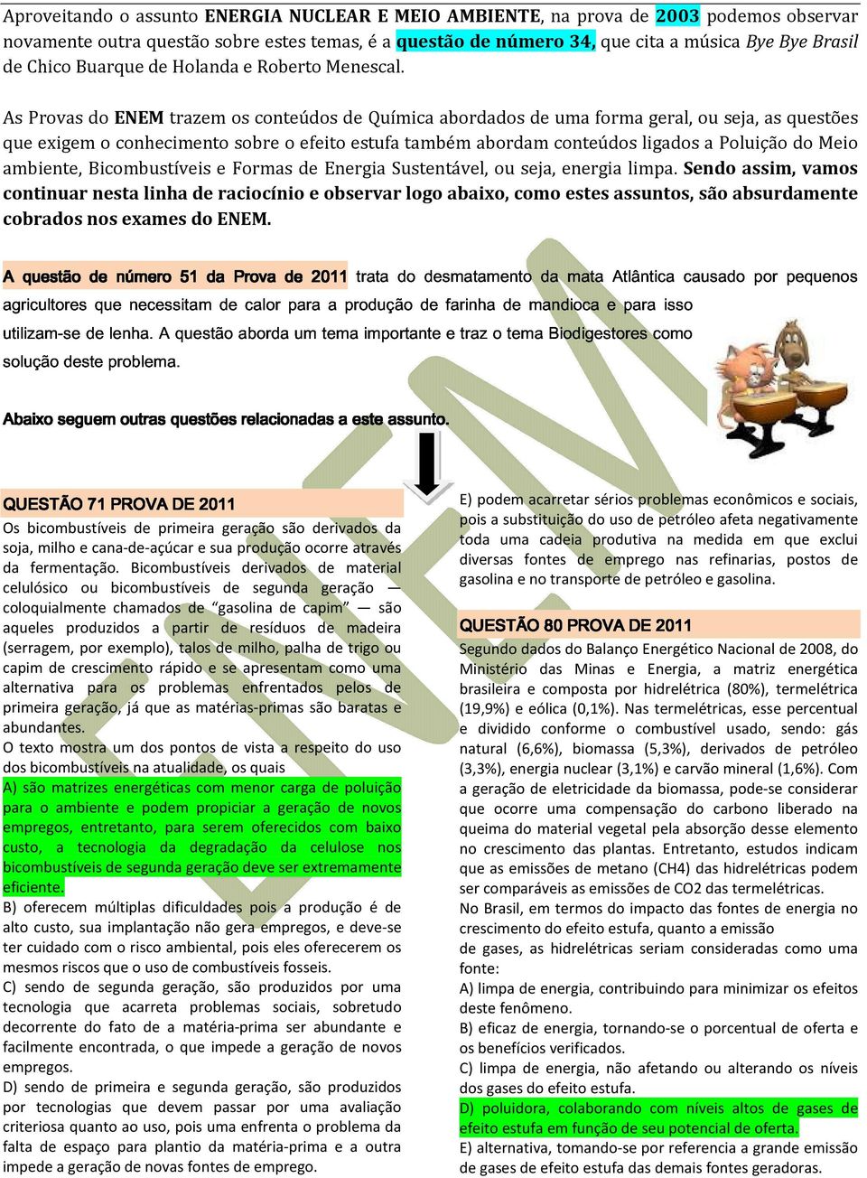 As Provas do ENEM trazem os conteúdos de Química abordados de uma forma geral, ou seja, as questões que exigem o conhecimento sobre o efeito estufa também abordam conteúdos ligados a Poluição do Meio