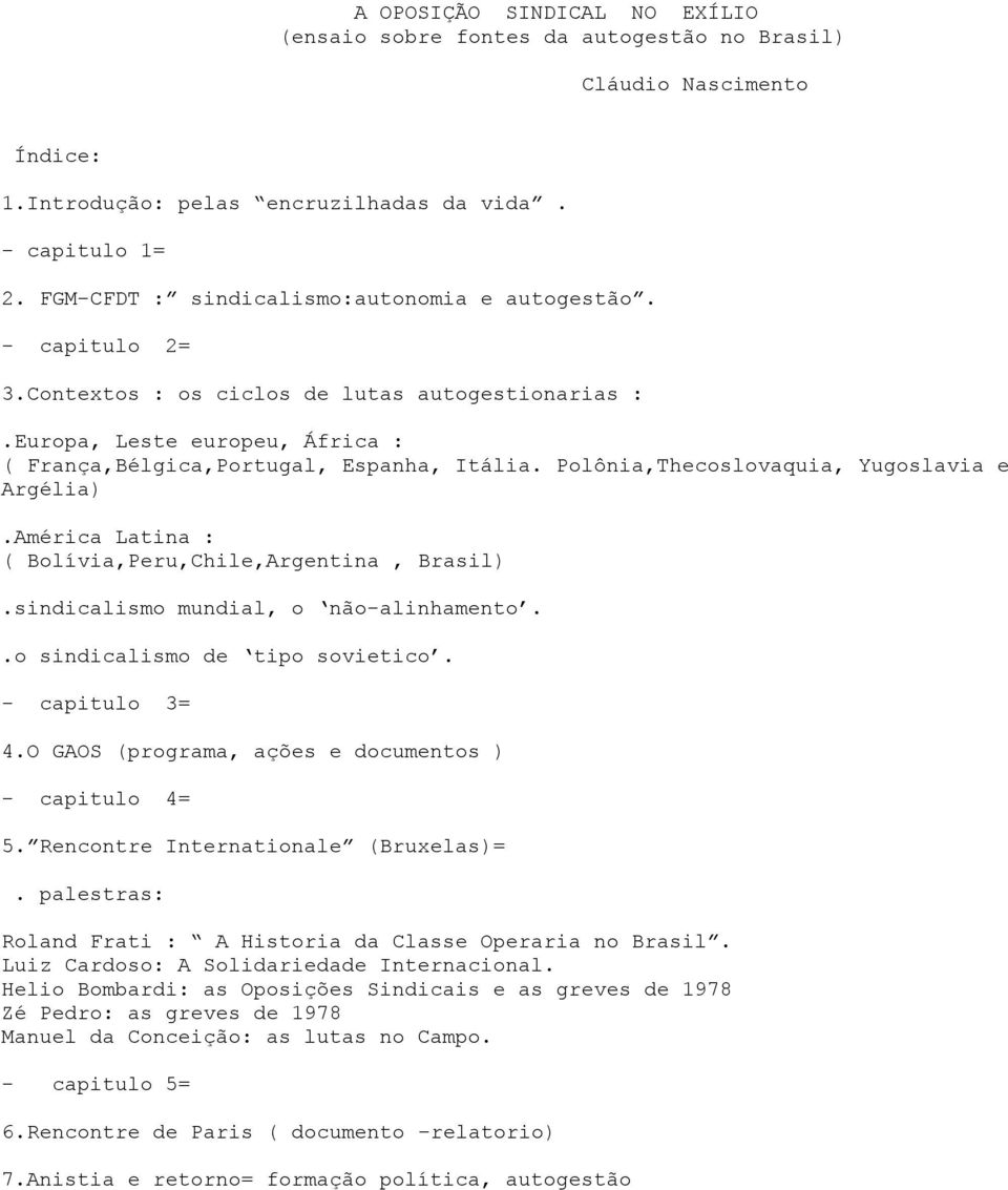 Polônia,Thecoslovaquia, Yugoslavia e Argélia).América Latina : ( Bolívia,Peru,Chile,Argentina, Brasil).sindicalismo mundial, o não-alinhamento..o sindicalismo de tipo sovietico. - capitulo 3= 4.